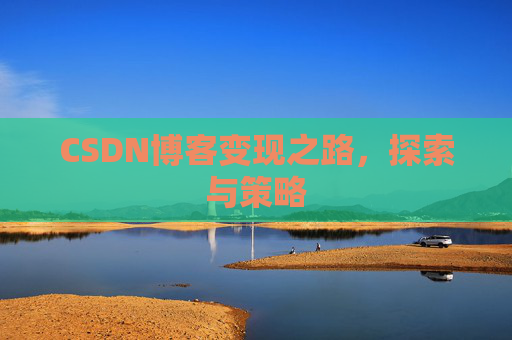 CSDN博客变现之路,探索与策略