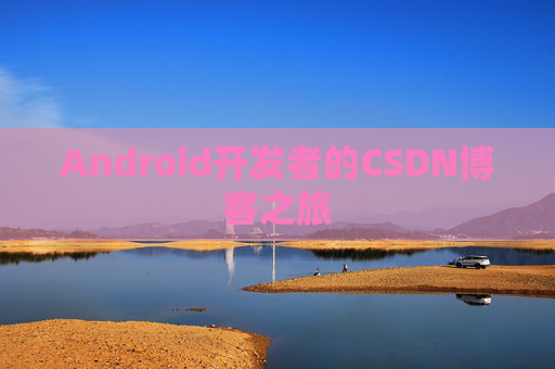 Android开发者的CSDN博客之旅 Android开发者的CSDN博客之旅